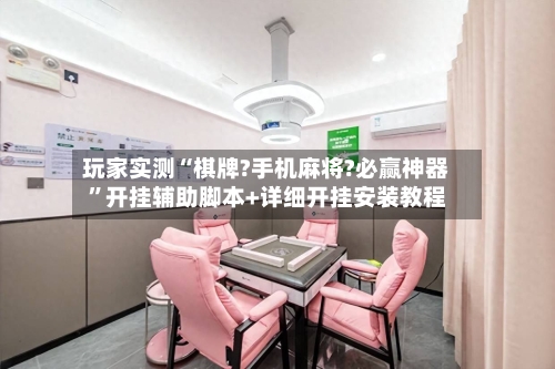玩家实测“棋牌?手机麻将?必赢神器”开挂辅助脚本+详细开挂安装教程-第1张图片