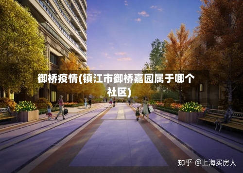 御桥疫情(镇江市御桥嘉园属于哪个社区)-第1张图片
