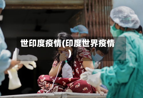 世印度疫情(印度世界疫情)-第1张图片