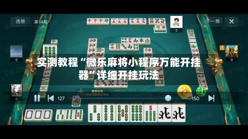 实测教程“微乐麻将小程序万能开挂器”详细开挂玩法-第1张图片