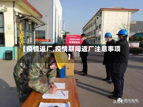 【疫情返厂,疫情期间返厂注意事项】-第1张图片