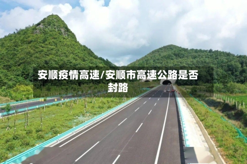 安顺疫情高速/安顺市高速公路是否封路-第1张图片