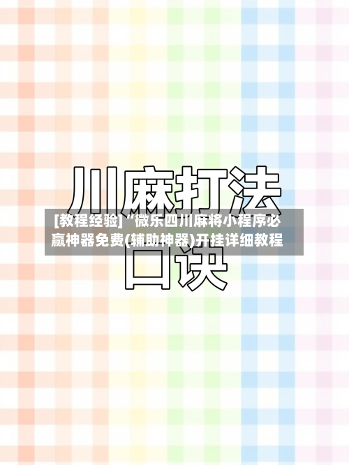 [教程经验]“微乐四川麻将小程序必赢神器免费(辅助神器)开挂详细教程-第1张图片