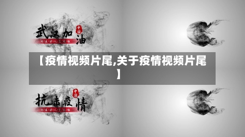 【疫情视频片尾,关于疫情视频片尾】-第1张图片