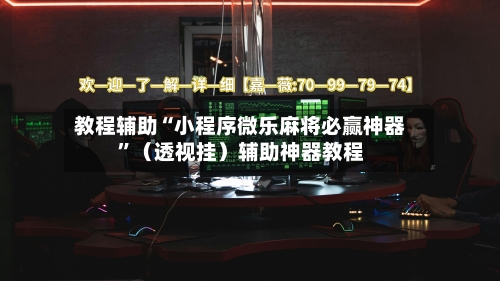教程辅助“小程序微乐麻将必赢神器”（透视挂）辅助神器教程-第1张图片