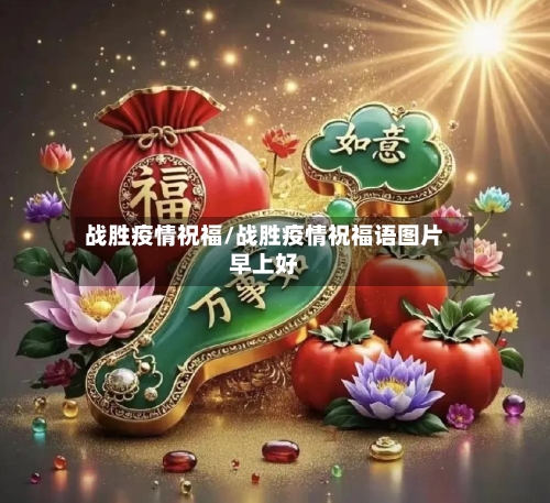 战胜疫情祝福/战胜疫情祝福语图片早上好-第1张图片