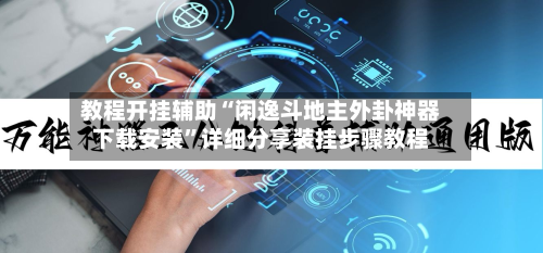 教程开挂辅助“闲逸斗地主外卦神器下载安装”详细分享装挂步骤教程-第2张图片