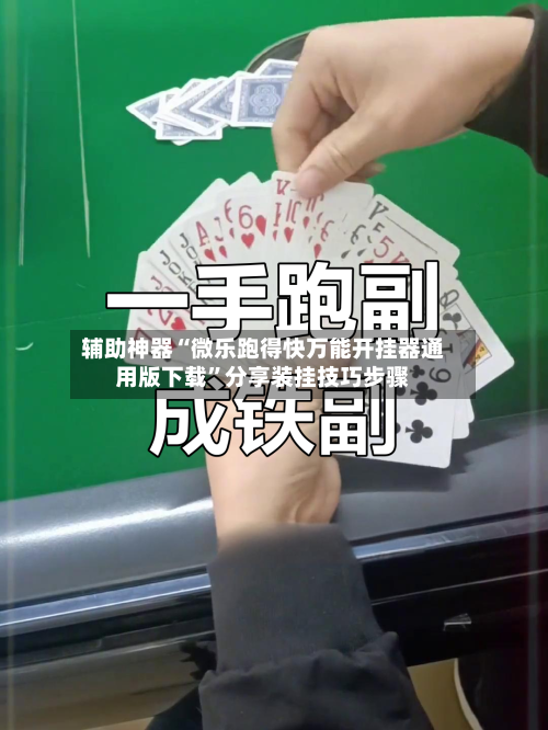 辅助神器“微乐跑得快万能开挂器通用版下载	”分享装挂技巧步骤-第3张图片