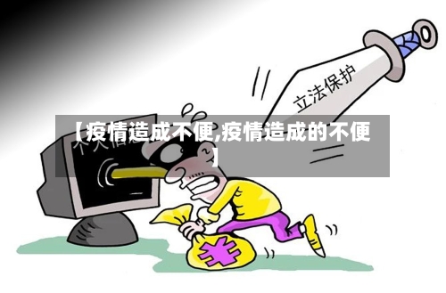 【疫情造成不便,疫情造成的不便】-第1张图片