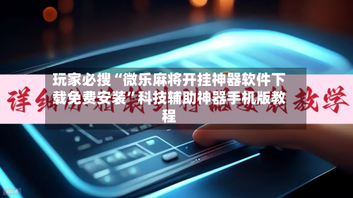 玩家必搜“微乐麻将开挂神器软件下载免费安装”科技辅助神器手机版教程-第2张图片