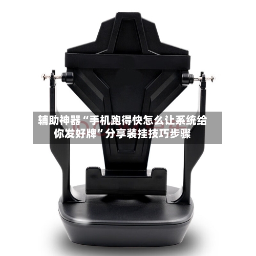 辅助神器“手机跑得快怎么让系统给你发好牌”分享装挂技巧步骤-第2张图片