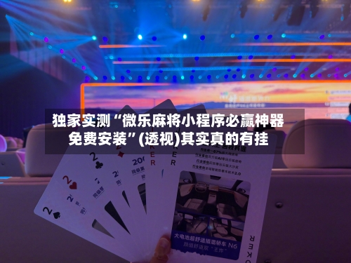 独家实测“微乐麻将小程序必赢神器免费安装	”(透视)其实真的有挂-第1张图片