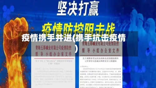 疫情携手并进(携手抗击疫情)-第2张图片