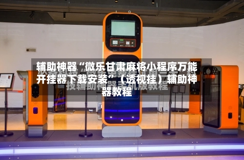 辅助神器“微乐甘肃麻将小程序万能开挂器下载安装	”（透视挂）辅助神器教程-第1张图片