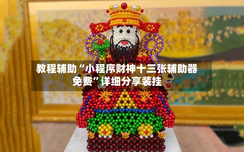 教程辅助“小程序财神十三张辅助器免费	”详细分享装挂-第1张图片