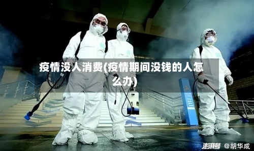 疫情没人消费(疫情期间没钱的人怎么办)-第2张图片