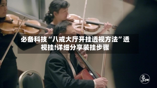 必备科技“八戒大厅开挂透视方法	”透视挂!详细分享装挂步骤-第1张图片