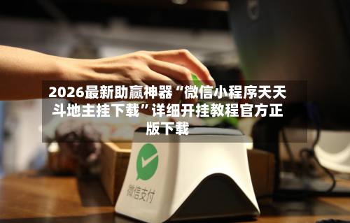 2026最新助赢神器“微信小程序天天斗地主挂下载”详细开挂教程官方正版下载-第2张图片