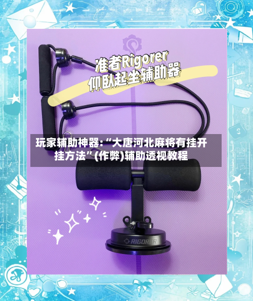 玩家辅助神器:“大唐河北麻将有挂开挂方法	”(作弊)辅助透视教程-第1张图片