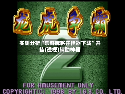 实测分析“乐游麻将开挂器下载”开挂(透视)辅助神器-第1张图片