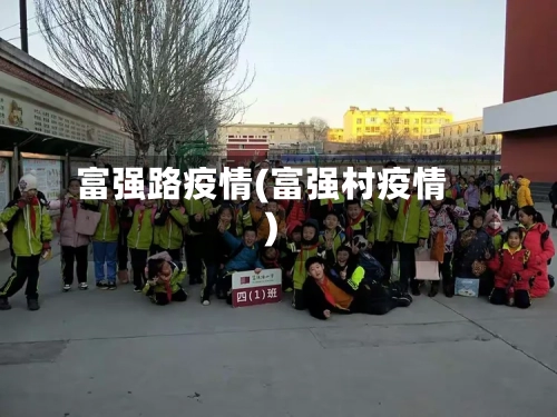 富强路疫情(富强村疫情)-第1张图片