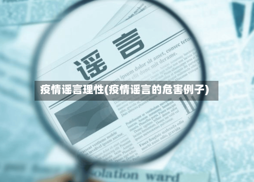 疫情谣言理性(疫情谣言的危害例子)-第1张图片