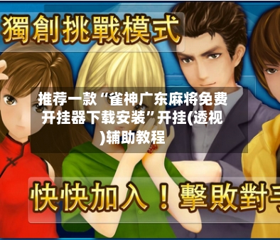 推荐一款“雀神广东麻将免费开挂器下载安装”开挂(透视)辅助教程-第3张图片