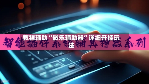 教程辅助“微乐辅助器”详细开挂玩法-第3张图片