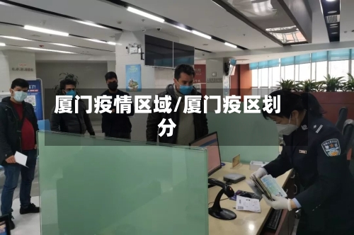 厦门疫情区域/厦门疫区划分-第1张图片