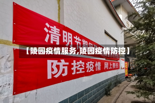 【陵园疫情服务,陵园疫情防控】-第1张图片
