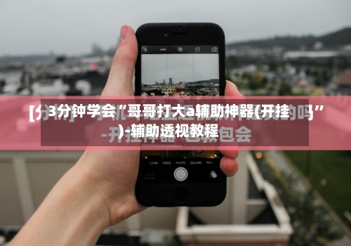 3分钟学会“哥哥打大a辅助神器(开挂)-辅助透视教程-第1张图片