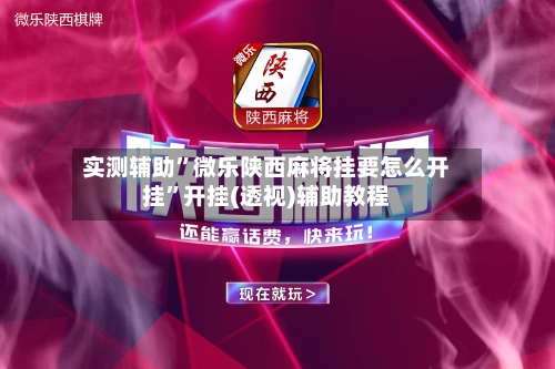 实测辅助”微乐陕西麻将挂要怎么开挂	”开挂(透视)辅助教程-第1张图片