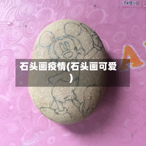 石头画疫情(石头画可爱)-第1张图片