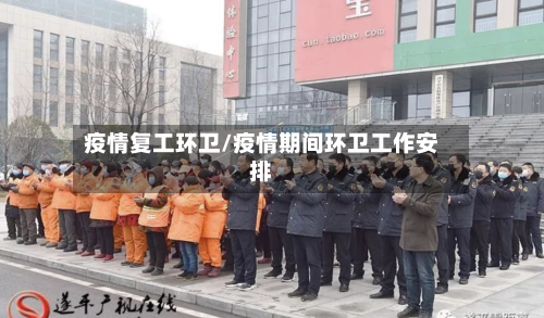 疫情复工环卫/疫情期间环卫工作安排-第1张图片