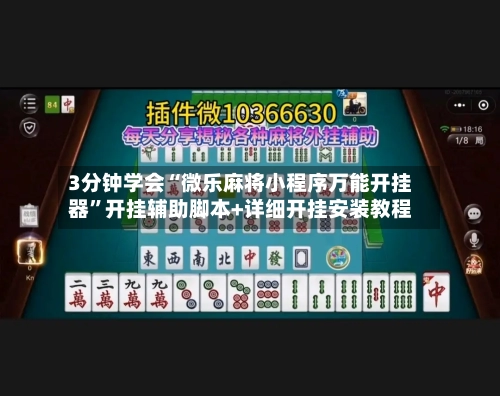 3分钟学会“微乐麻将小程序万能开挂器”开挂辅助脚本+详细开挂安装教程-第1张图片