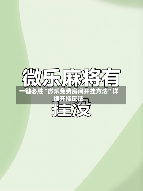 一键必胜“微乐免费房间开挂方法	”详细开挂玩法-第1张图片