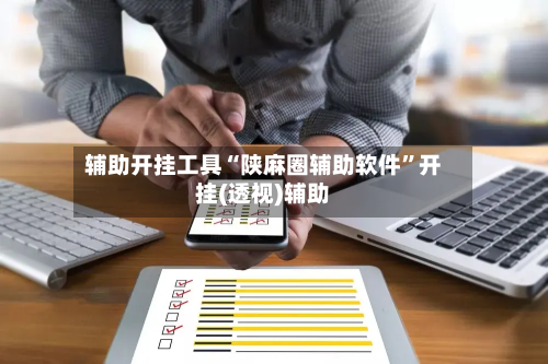 辅助开挂工具“陕麻圈辅助软件	”开挂(透视)辅助-第2张图片