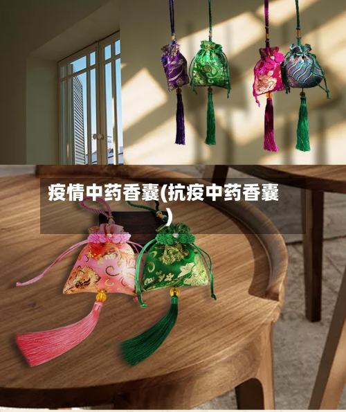 疫情中药香囊(抗疫中药香囊)-第1张图片