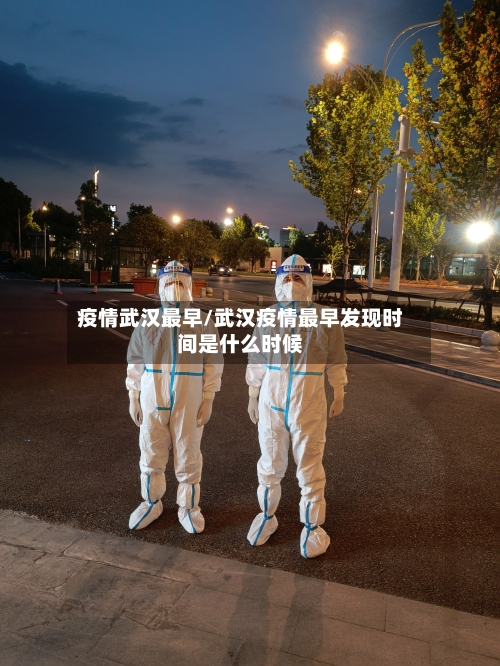 疫情武汉最早/武汉疫情最早发现时间是什么时候-第3张图片