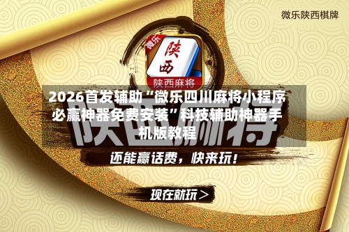 2026首发辅助“微乐四川麻将小程序必赢神器免费安装”科技辅助神器手机版教程-第3张图片