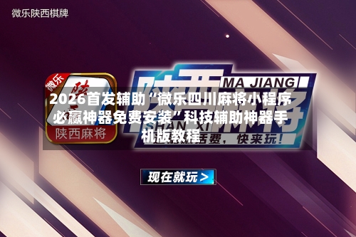 2026首发辅助“微乐四川麻将小程序必赢神器免费安装	”科技辅助神器手机版教程-第1张图片