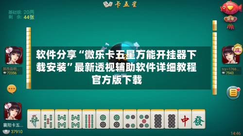 软件分享“微乐卡五星万能开挂器下载安装”最新透视辅助软件详细教程官方版下载-第2张图片