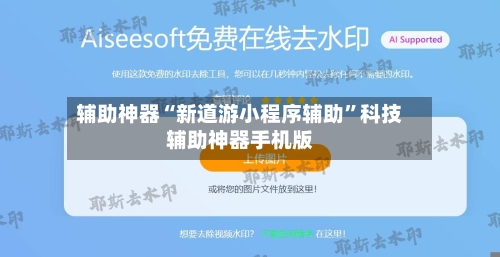 辅助神器“新道游小程序辅助	”科技辅助神器手机版-第1张图片