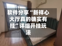 软件分享“新祥心大厅真的确实有挂”详细开挂玩法-第2张图片