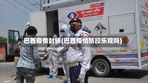 巴西疫情封锁(巴西疫情防控乐观吗)-第1张图片