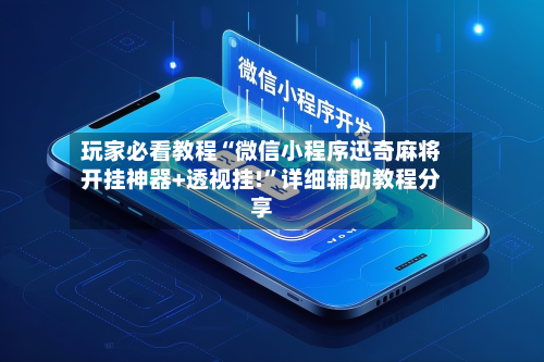 玩家必看教程“微信小程序迅奇麻将开挂神器+透视挂!”详细辅助教程分享-第1张图片