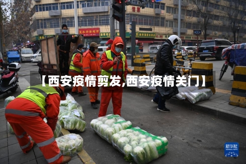 【西安疫情剪发,西安疫情关门】-第1张图片