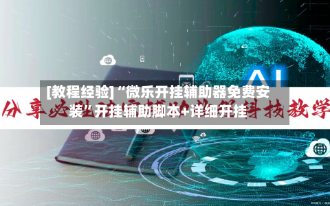 [教程经验]“微乐开挂辅助器免费安装”开挂辅助脚本+详细开挂-第1张图片