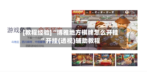 [教程经验]“博雅地方棋牌怎么开挂	”开挂(透视)辅助教程-第2张图片