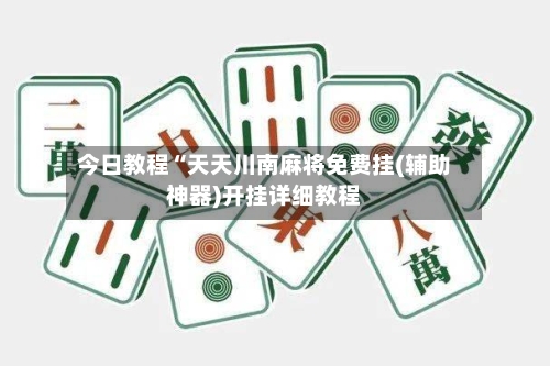 今日教程“天天川南麻将免费挂(辅助神器)开挂详细教程-第1张图片